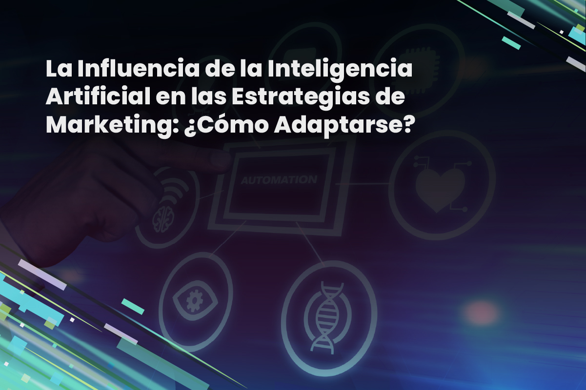 La Influencia de la Inteligencia Artificial en las Estrategias de Marketing: ¿Cómo Adaptarse?